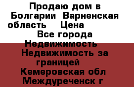 Продаю дом в Болгарии, Варненская область. › Цена ­ 62 000 - Все города Недвижимость » Недвижимость за границей   . Кемеровская обл.,Междуреченск г.